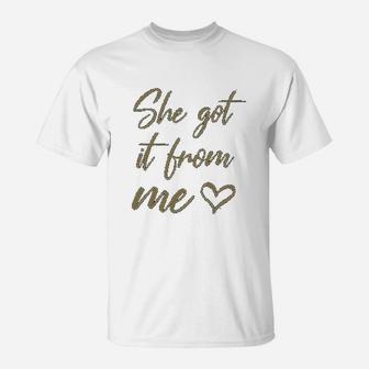 I Got It From My Mama She Got It From Me T-Shirt - Seseable
