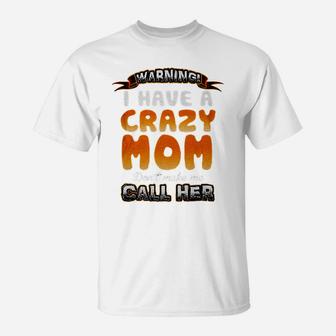 I Have A Crazy Mom Family Mama Mom Mother T-Shirt - Seseable