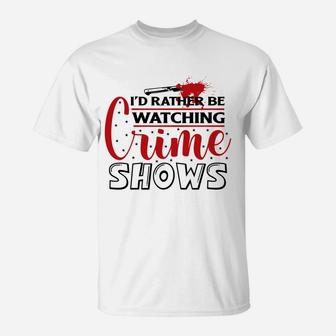 I Have Had Rather Be Watching Crime Shows Crime Shows T-Shirt - Seseable