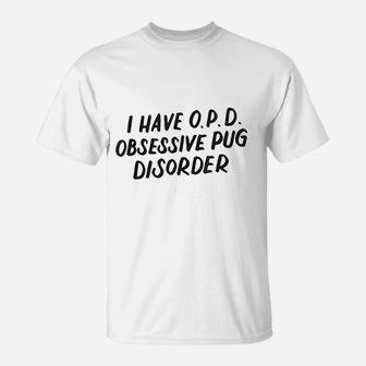 I Have Opd Obsessive Pug Disorder Dog Lovers Gift T-Shirt - Seseable