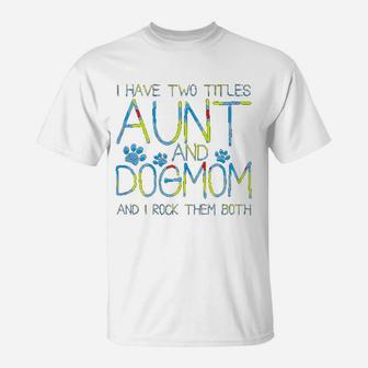 I Have Two Titles Aunt And Dog Mom Funny Dog Lover Auntie T-Shirt - Seseable