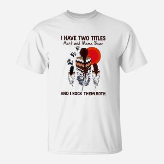 I Have Two Titles Aunt And Mama Bear And I Rock Them Both T-Shirt - Seseable
