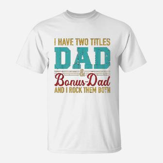 I Have Two Titles Dad And Bonus Dad And I Rock Them Both T-Shirt - Seseable