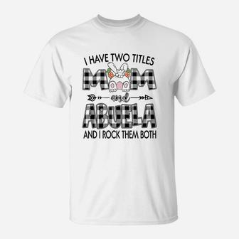 I Have Two Titles Mom And Abuela T-Shirt - Seseable