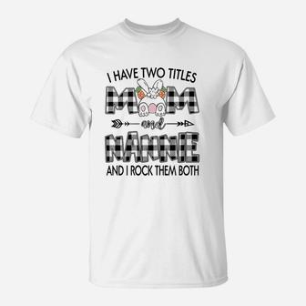 I Have Two Titles Mom And Nannie T-Shirt - Seseable