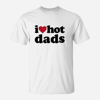 I Heart Hot Dads, dad birthday gifts T-Shirt - Seseable