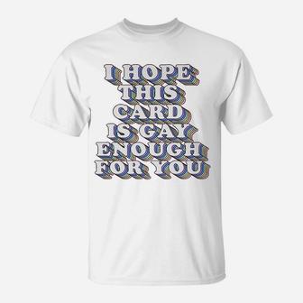 I Hope This Is Gay Enough For You Funny Gay Lesbian Card Lgbtq T-Shirt - Seseable