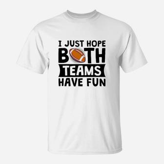 I Just Hope Both Teams Have Fun Funny Gift T-Shirt - Seseable