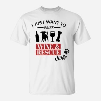 I Just Want To Drink Wine And Rescue Dogs Funny Gift T-Shirt - Seseable