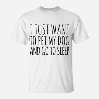 I Just Want To Pet My Dog And Go To Sleep Funny T-Shirt - Seseable