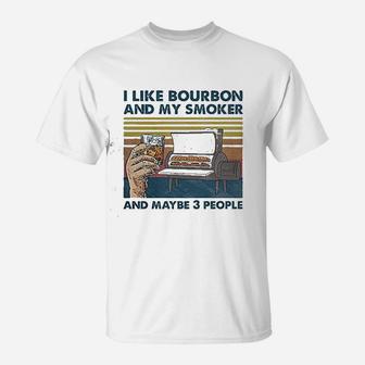 I Like Bourbon And My Smoker And Maybe 3 People Bourbon Lovers T-Shirt - Seseable