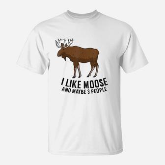 I Like Moose And Maybe 3 People Funny Moose Lover Gift T-Shirt - Seseable