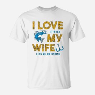 I Love It When My Wife Lets Me Go Fishing T-Shirt - Seseable