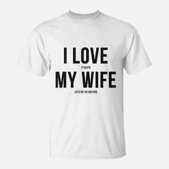 I Love It When My Wife Lets Me Go Golfing Men's Modern Fit Fun T-Shirt - Seseable