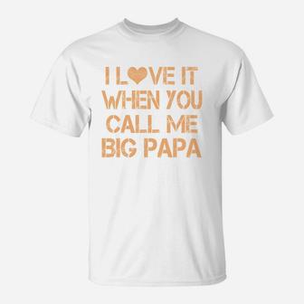 I Love It When You Call Me Big Papa T-Shirt - Seseable