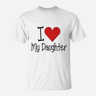 I Love My Daddy I Love My Daughter Father And Daughter T-Shirt - Seseable