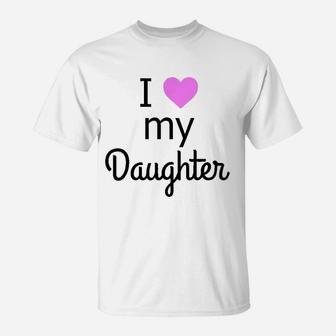 I Love My Daughter For Parents Or Grandparents T-Shirt - Seseable