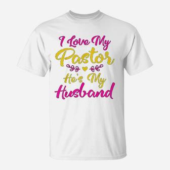 I Love My Pastor He Is My Husband Loving Pastors Wife T-Shirt - Seseable