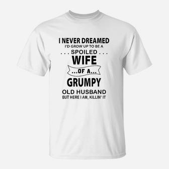 I Never Dreamed I'd Grow Be A Spoiled Wife Of Grumpy Husband T-Shirt - Seseable