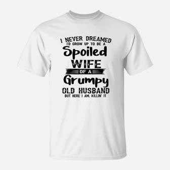 I Never Dreamed To Be A Spoiled Wife Of A Grumpy Old Husband T-Shirt - Seseable