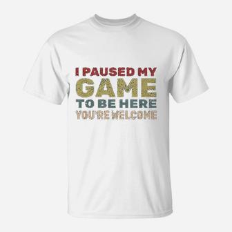I Paused My Game To Be Here You Are Welcome Retro Gamer Gift T-Shirt - Seseable