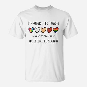 I Promise To Teach Love Ethics Teacher Inspirational Saying Teaching Job Title T-Shirt - Seseable