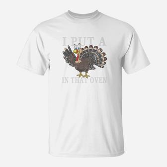 I Put A Turkey In That Oven Thanksgiving Father Gift T-Shirt - Seseable