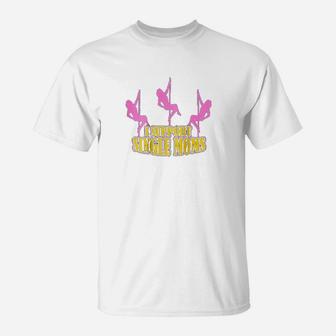 I Support Single Moms Funny T-Shirt - Seseable
