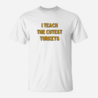 I Teach The Cutest Turkeys Thanksgiving Teacher T-Shirt - Seseable