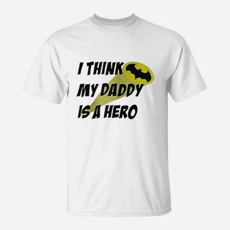 I Think My Daddy Is A Hero, dad birthday gifts T-Shirt - Seseable