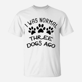 I Was Normal Three Dogs Ago Funny Canine T-Shirt - Seseable