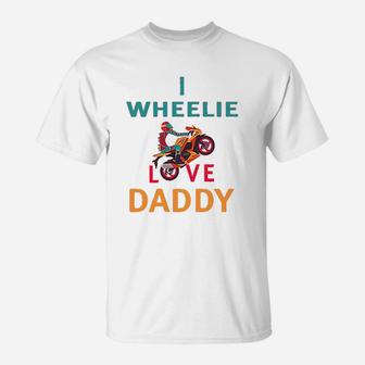 I Wheelie Love Daddy Dad Day Motorcycle Bike T-Shirt - Seseable