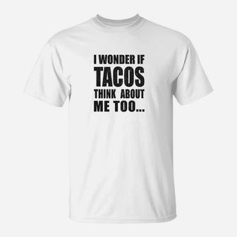 I Wonder If Tacos Think About Me Too Funny Taco Tuesday Sarcastic Cool T-Shirt - Seseable
