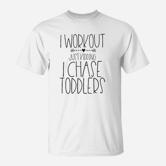 I Workout Just Kidding I Chase Toddlers Funny Mom T-Shirt - Seseable