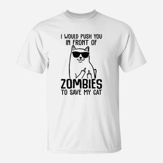 I Would Push You In Front Of Zombies To Save My Cat Funny Gift Cat Lover T-Shirt - Seseable