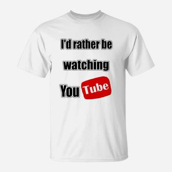 I'd Rather Be Watching Youtube T-Shirt - Seseable