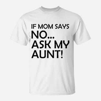 If Mom Says No Ask My Aunt Gifts For Nieces And Nephews T-Shirt - Seseable
