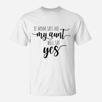 If Mom Says No My Aunt Will Say Yes For Niece Nephew Aunt T-Shirt - Seseable