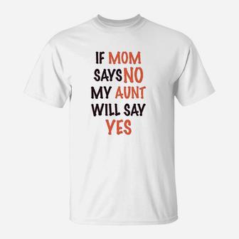 If Mom Says No My Aunt Will Yes Auntie T-Shirt - Seseable