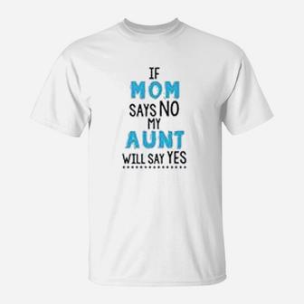 If My Mom Says No My Aunt Will Says Yes T-Shirt - Seseable