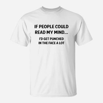 If People Can Read My Mind I Would Get Punched In The Face A Lot T-Shirt - Seseable