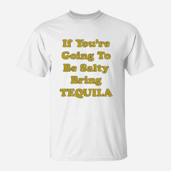 If You Are Going To Be Salty Bring Tequila T-Shirt - Seseable