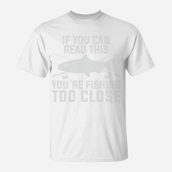 If You Can Read This You Are Fishing Too Close Dad Gifts T-Shirt - Seseable