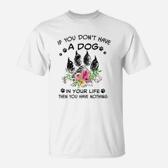 If You Dont Have A Dog In Your Life Then You Have Nothing T-Shirt - Seseable