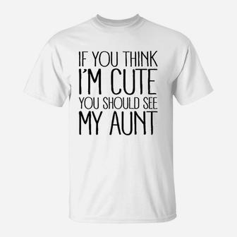 If You Think I Am Cute You Should See My Aunt T-Shirt - Seseable