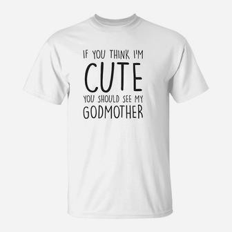 If You Think I Am Cute You Should See My Godmother T-Shirt - Seseable