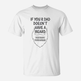 If Your Dad Doesnt Have A Beard 2 Moms Funny Style T-Shirt - Seseable