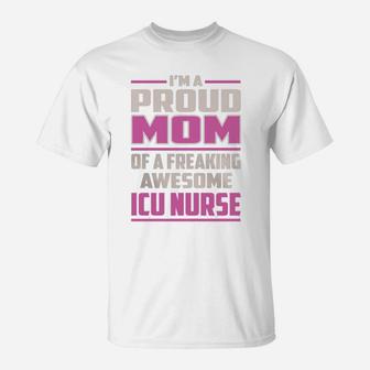 I'm A Proud Mom Of A Freaking Awesome Icu Nurse Job Shirts T-Shirt - Seseable