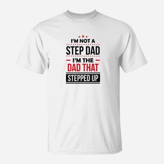 Im Not A Step Dad Im The Dad That Stepped Up Shirt Father T-Shirt - Seseable