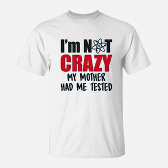 Im Not Crazy My Mother Had Me Tested Funny Sheldon Quote T-Shirt - Seseable